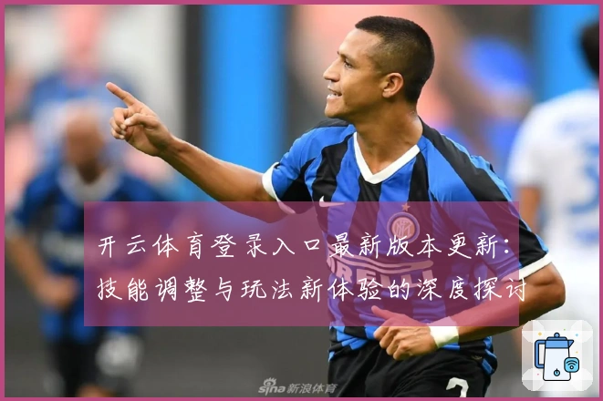 开云体育登录入口最新版本更新：技能调整与玩法新体验的深度探讨