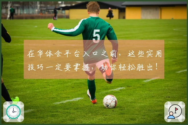 在华体会平台入口之前，这些实用技巧一定要掌握，助你轻松胜出！